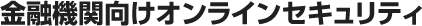 金融機関向けオンラインセキュリティ