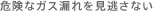 �댯�ȃK�X�R����������Ȃ�