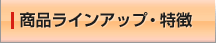 商品ラインアップ・特徴