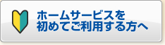 ホームサービスを初めてご利用する方へ