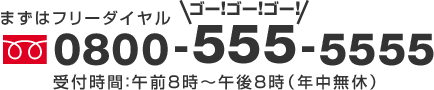 まずはフリーダイヤル 0800-555-5555 受付時間 午前8時〜午後8時 (年中無休)