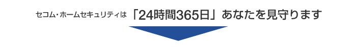 セコム・ホームセキュリティは「24時間365日」あなたを見守ります