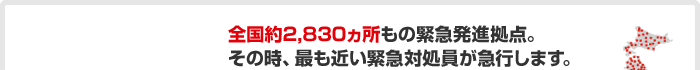 全国約2,830カ所もの緊急発進拠点。その時、最も近い緊急対処員が急行します。