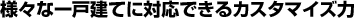 様々な一戸建てに対応できるカスタマイズ力
