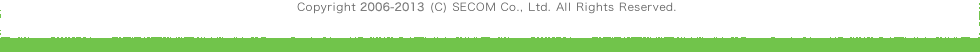 Copyright 2006-2012 (C) SECOM Co., Ltd. All Rights Reserved. 