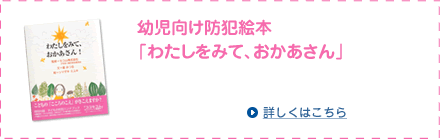 幼児向け防犯絵本『わたしをみて、おかあさん』 好評発売中!! 