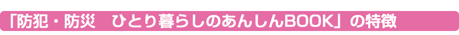 「防犯・防災　ひとり暮らしのあんしんBOOK」の特徴 