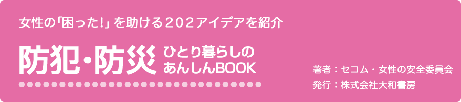 女性の「困った！」を助ける ２０２ アイデアを紹介『防犯・防災　ひとり暮らしのあんしんBOOK』