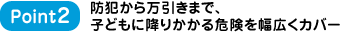 Point2 防犯から万引きまで、子どもに降りかかる危険を幅広くカバー