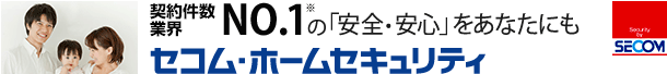 契約件数業界NO.1※の「安全・安心」をあなたにも セコム・ホームセキュリティ