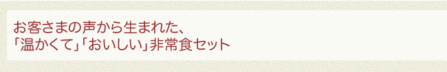 お客さまの声から生まれた、「温かくて」「おいしい」非常食セット
