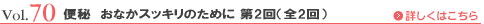 Vol.70 便秘　おなかスッキリのために 第2回（全2回）