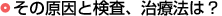 その原因と検査、治療法は?