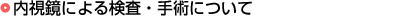 内視鏡による検査・手術について