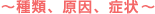 ～種類、原因、症状～