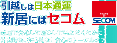 引越しは日本通運 新居にはセコム 新居で安心して暮らしていただくために外出時も、在宅時も！安心のトータルケア