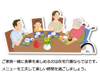 ご家族一緒に食事を楽しめるのは在宅介護ならではです。メニューを工夫して楽しい時間を過ごしましょう。