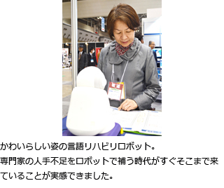 かわいらしい姿の言語リハビリロボット。専門家の人手不足をロボットで補う時代がすぐそこまで来ていることが実感できました。