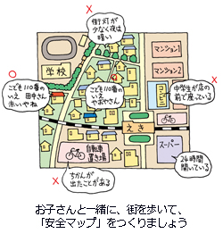 お子さんと一緒に、街を歩いて、「安全マップ」をつくりましょう