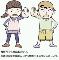 青信号でも飛び出さない。周囲の安全を確認してから横断するようにしましょう。