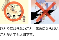 ひとりにならないこと、死角に入らないことがとても大切です。