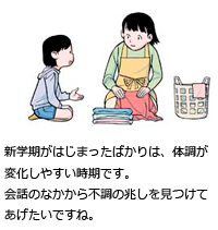 新学期がはじまったばかりは、体調が変化しやすい時期です。会話のなかから不調の兆しを見つけてあげたいですね。