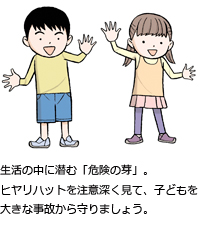 生活の中に潜む「危険の芽」。ヒヤリハットを注意深く見て、子どもを大きな事故から守りましょう。