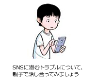 SNSに潜むトラブルについて、親子で話し合ってみましょう