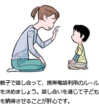 親子で話し合って、携帯電話利用のルールを決めましょう。話し合いを通じて子どもを納得させることが肝心です。