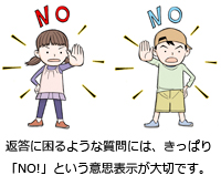 返答に困るような質問には、きっぱり「NO！」という意思表示が大切です。