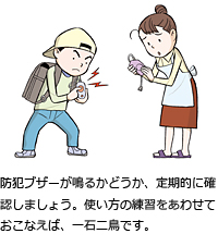 防犯ブザーが鳴るかどうか、定期的に確認しましょう。使い方の練習をあわせておこなえば、一石二鳥です。