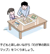 子どもと話し合いながら「わが家の防災マップ」をつくりましょう。