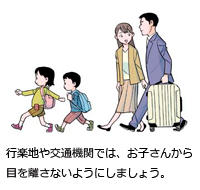 行楽地や交通機関では、お子さんから目を放さないようにしましょう。