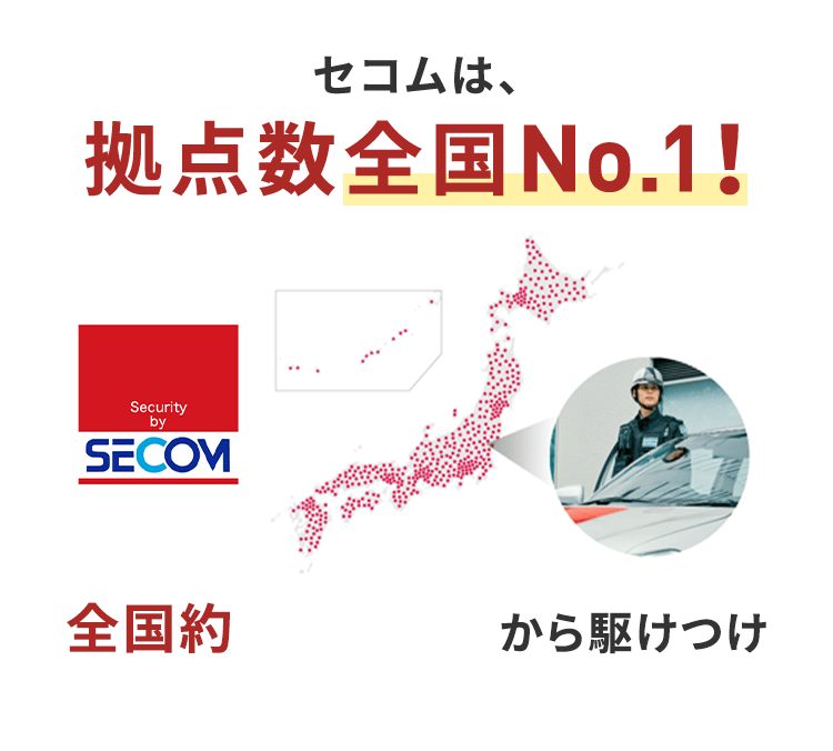 セコムは、拠点数全国No.1！全国約2,600カ所※から駆けつけ