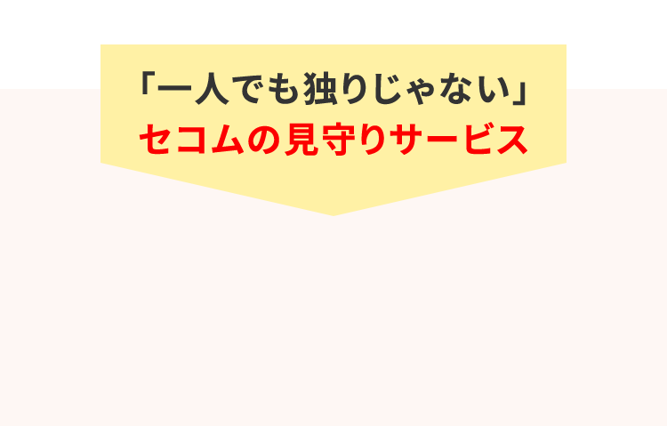 「一人でも独りじゃない」セコムの見守りサービス