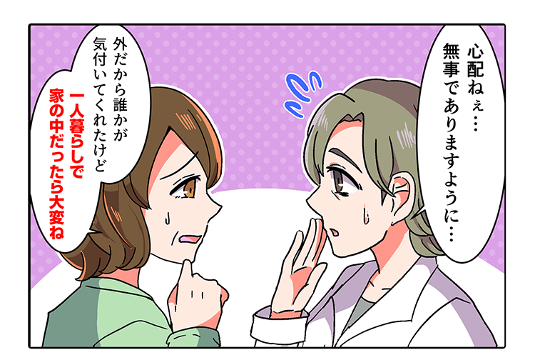 「心配ねぇ…無事でありますように…」「外だから誰か気づいてくれたけど1人暮らしで家の中だったら大変ね」