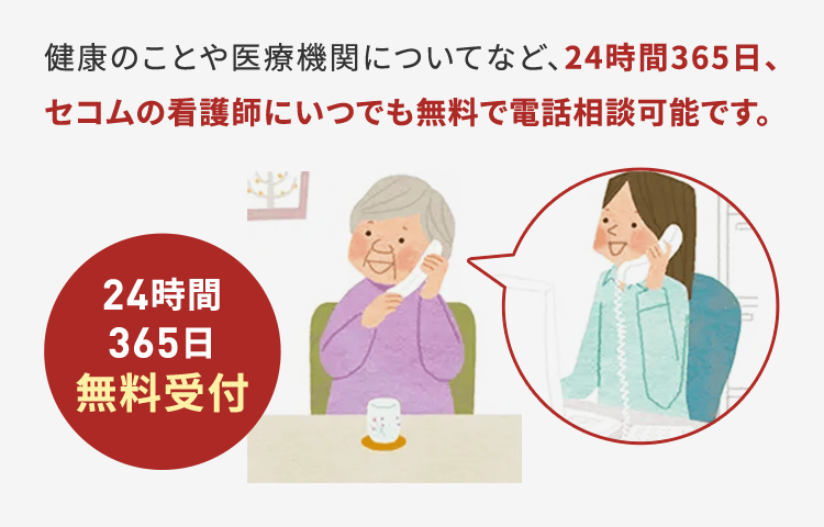 健康のことや医療機関についてなど、24時間365日、セコムの看護師にいつでも無料で電話相談可能です。