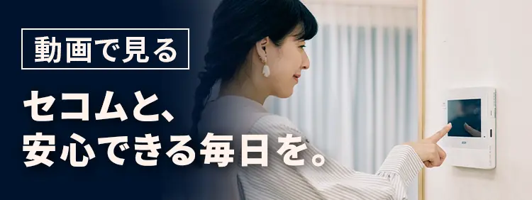 動画で見る セコムと、安心できる毎日を。