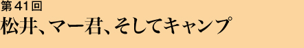 第41回 松井、マー君、そしてキャンプ