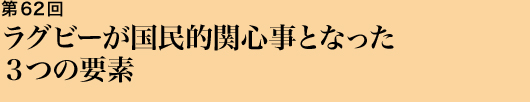 第62回 ラグビーが国民的関心事となった３つの要素