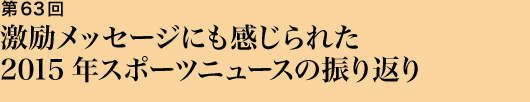 第63回 激励メッセージにも感じられた2015年スポーツニュースの振り返り