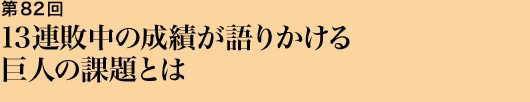 第82回 １３連敗中の成績が語りかける巨人の課題とは