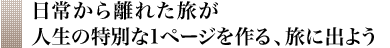 日常から離れた旅が人生の特別な1ページを作る、旅に出よう