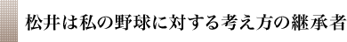 松井は私の野球に対する考え方の継承者