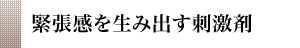 緊張感を生み出す刺激剤