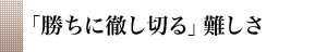 「勝ちに徹し切る」難しさ