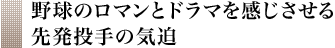 野球のロマンとドラマを感じさせる先発投手の気迫