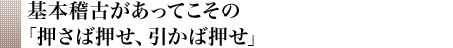 基本稽古があってこその「押さば押せ、引かば押せ」