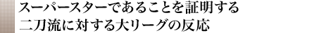 スーパースターであることを証明する二刀流に対する大リーグの反応