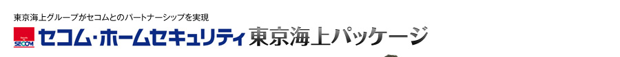 東京海上グループがセコムとのパートナーシップを実現
セコム・ホームセキュリティ 東京海上パッケージ